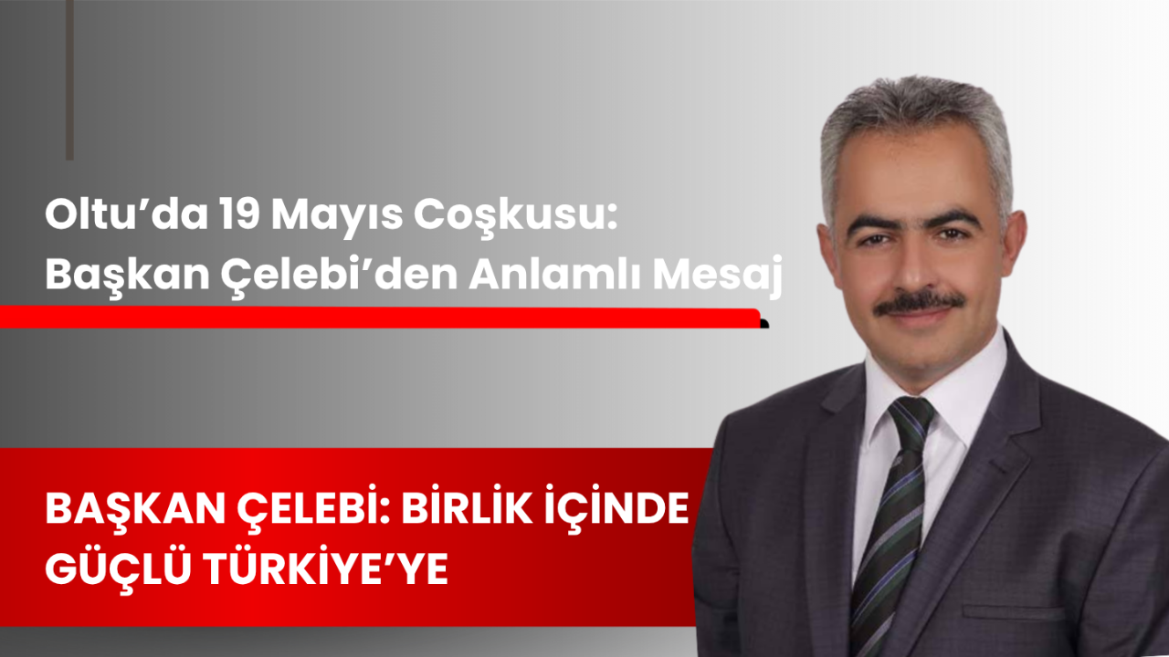 Başkan Çelebi: “Birlik İçinde Güçlü Türkiye’ye