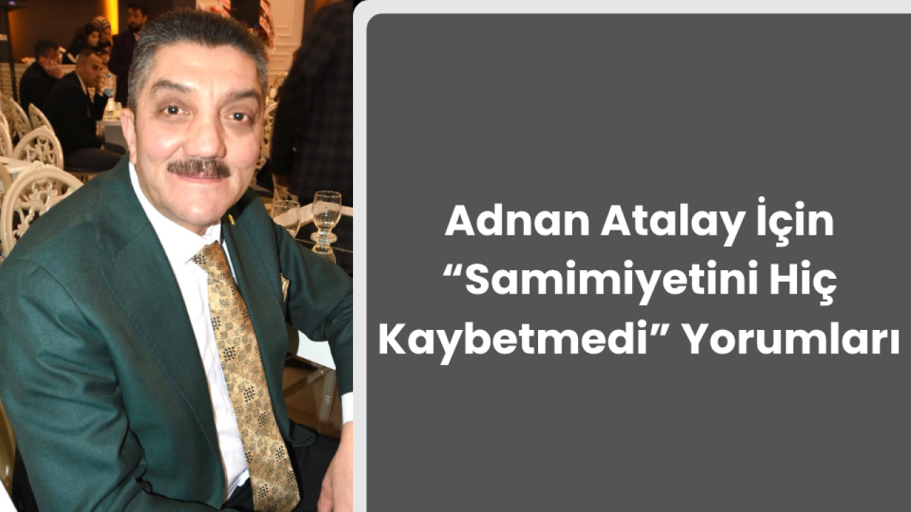 Samimiyetin Siyasetteki Karşılığı: Adnan Atalay Gerçeği
