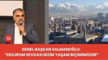Genel Başkan Salmanoğlu Erzurum Sevdasını Anlattı: “Bu Bir Davadır“
