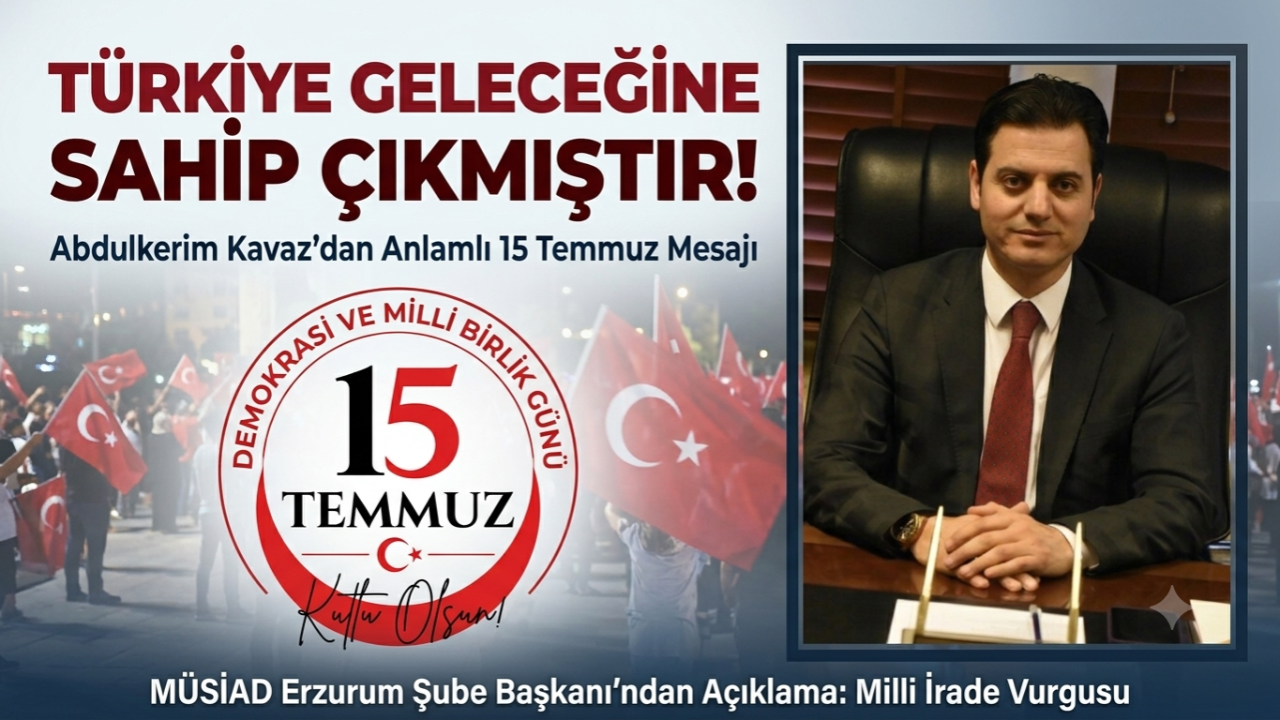 MÜSİAD Erzurum Şube Başkanı Kavaz: “15 Temmuz, Milletimizin Ekonomisine ve Geleceğine Sahip Çıktığı Gündür“