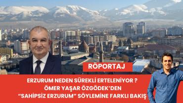 Ömer Yaşar Özgödek: “Erzurum’un Geleceği Ortak Akıl ve Cesur Kararlarda Gizli“